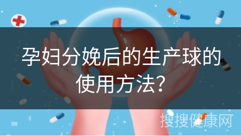 孕妇分娩后的生产球的使用方法？