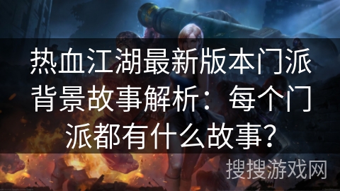 热血江湖最新版本门派背景故事解析：每个门派都有什么故事？