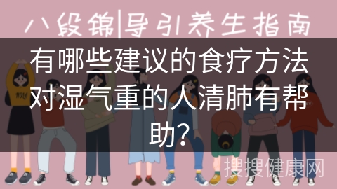 有哪些建议的食疗方法对湿气重的人清肺有帮助？