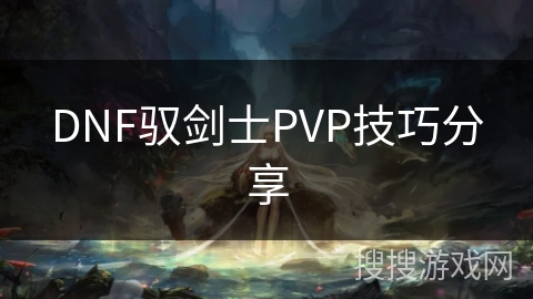 DNF驭剑士PVP技巧分享