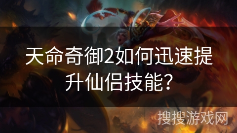 天命奇御2如何迅速提升仙侣技能? 天命奇御2如何迅速提升仙侣技能?