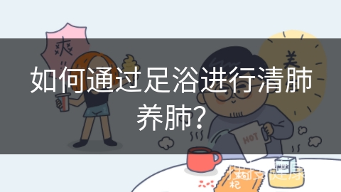 如何通过足浴进行清肺养肺？