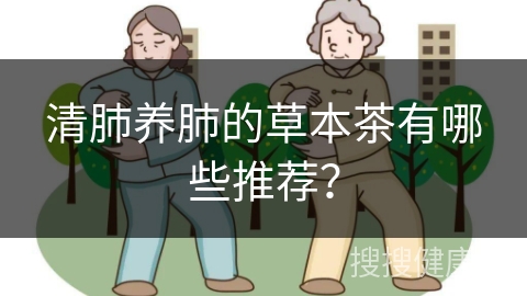 清肺养肺的草本茶有哪些推荐？