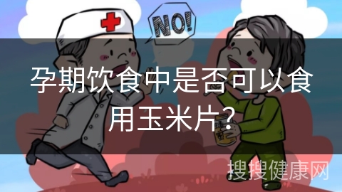 孕期饮食中是否可以食用玉米片？