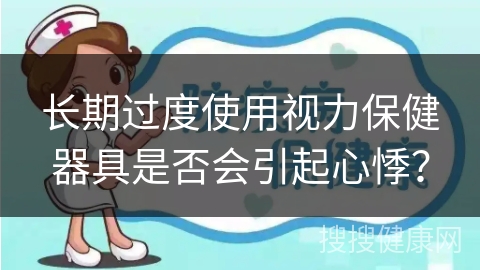 长期过度使用视力保健器具是否会引起心悸？