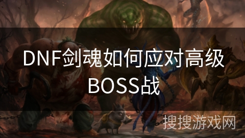 DNF剑魂如何应对高级BOSS战