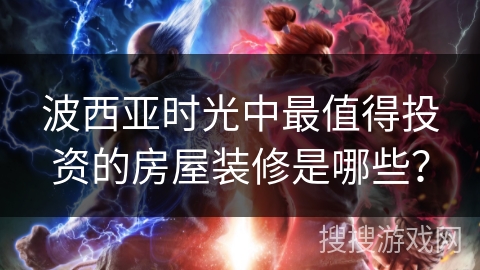 波西亚时光中最值得投资的房屋装修是哪些？