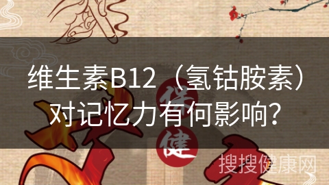 维生素B12（氢钴胺素）对记忆力有何影响？