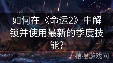 如何在《命运2》中解锁并使用最新的季度技能？