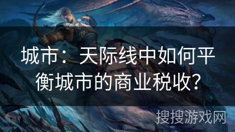 城市：天际线中如何平衡城市的商业税收？