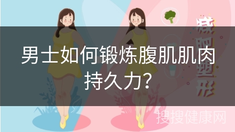 男士如何锻炼腹肌肌肉持久力？