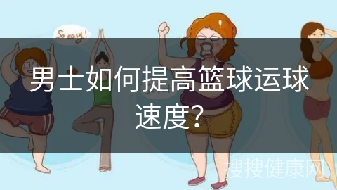 男士如何提高篮球运球速度？