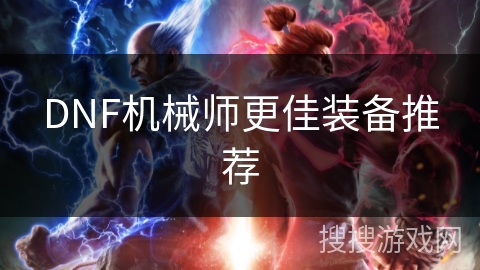 DNF机械师更佳装备推荐 DNF机械师更佳装备推荐