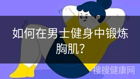 如何在男士健身中锻炼胸肌？