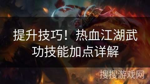 提升技巧!热血江湖武功技能加点详解 提升技巧!热血江湖武功技能加点详解