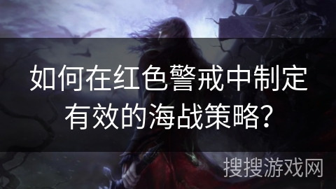 如何在红色警戒中制定有效的海战策略? 如何在红色警戒中制定有效的海战策略?