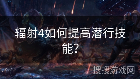 辐射4如何提高潜行技能? 辐射4如何提高潜行技能?