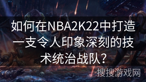 如何在NBA2K22中打造一支令人印象深刻的技术统治战队? 如何在NBA2K22中打造一支令人印象深刻的技术统治战队?