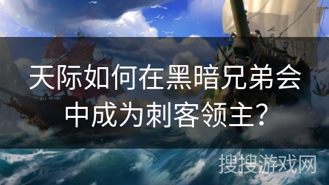 天际如何在黑暗兄弟会中成为刺客领主? 天际如何在黑暗兄弟会中成为刺客领主?