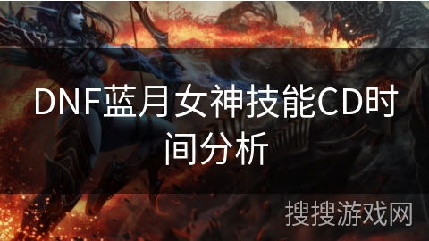 DNF蓝月女神技能CD时间分析
