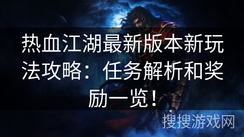 热血江湖最新版本新玩法攻略：任务解析和奖励一览！