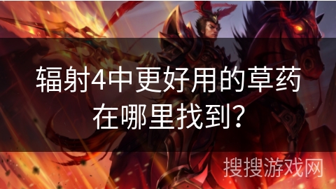 辐射4中更好用的草药在哪里找到？