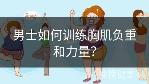 男士如何训练胸肌负重和力量？