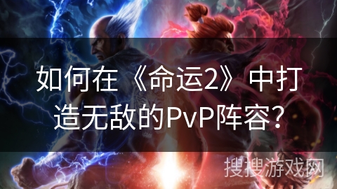 如何在《命运2》中打造无敌的PvP阵容？