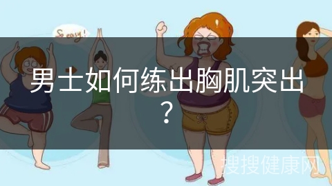 男士如何练出胸肌突出？