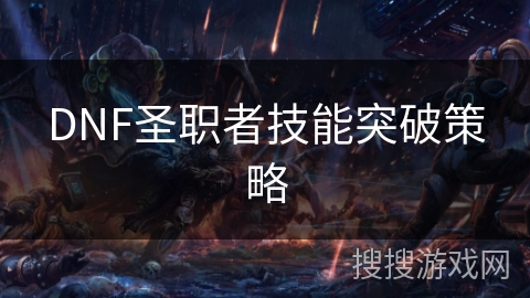 DNF圣职者技能突破策略