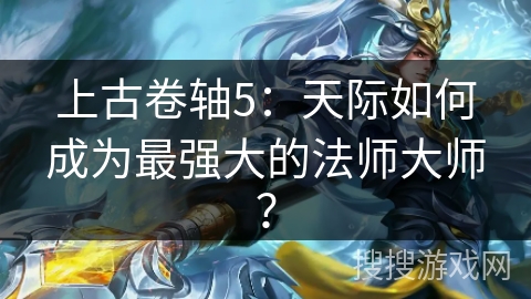 上古卷轴5：天际如何成为最强大的法师大师？