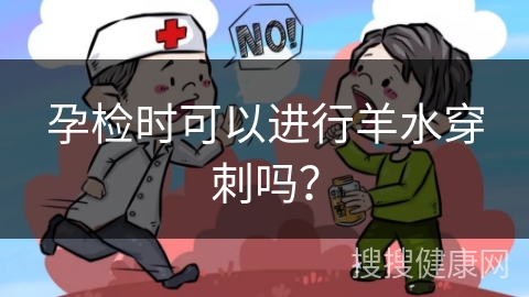 孕检时可以进行羊水穿刺吗？