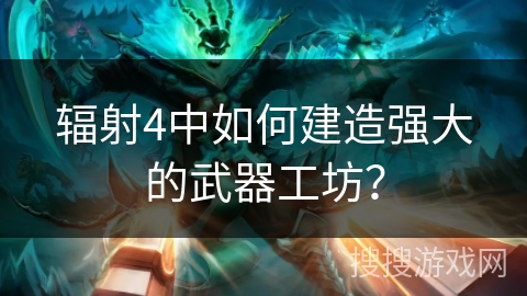 辐射4中如何建造强大的武器工坊? 辐射4中如何建造强大的武器工坊?