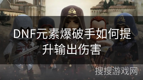 DNF元素爆破手如何提升输出伤害