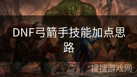 DNF弓箭手技能加点思路