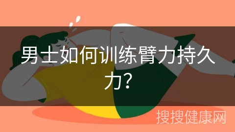 男士如何训练臂力持久力？