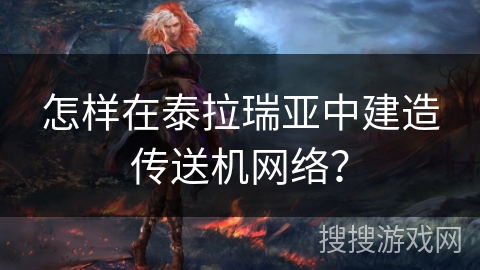 怎样在泰拉瑞亚中建造传送机网络? 怎样在泰拉瑞亚中建造传送机网络?