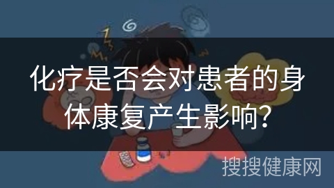 化疗是否会对患者的身体康复产生影响？