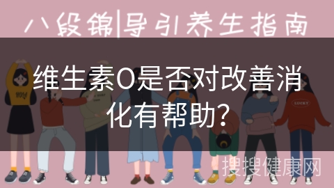 维生素O是否对改善消化有帮助？