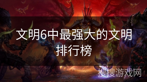 文明6中最强大的文明排行榜