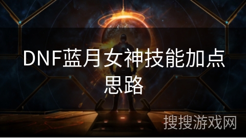 DNF蓝月女神技能加点思路