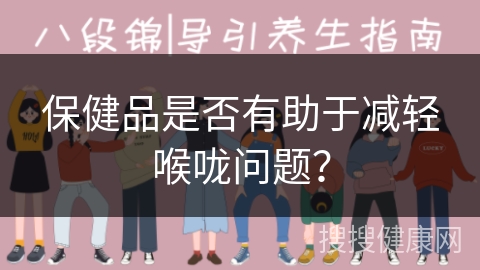 保健品是否有助于减轻喉咙问题？