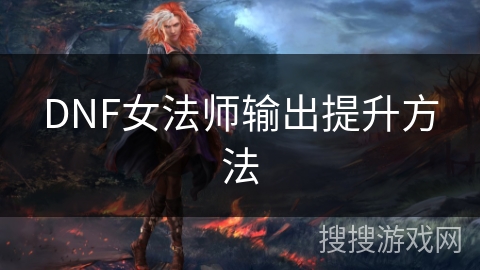 DNF女法师输出提升方法 DNF女法师输出提升方法
