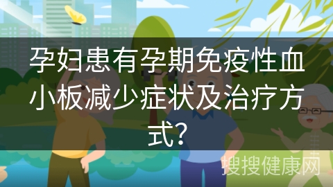 孕妇患有孕期免疫性血小板减少症状及治疗方式？