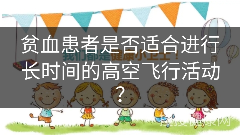 贫血患者是否适合进行长时间的高空飞行活动？