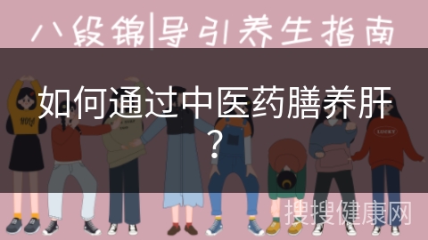 如何通过中医药膳养肝？