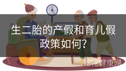 生二胎的产假和育儿假政策如何？