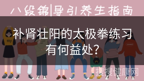 补肾壮阳的太极拳练习有何益处？