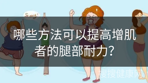 哪些方法可以提高增肌者的腿部耐力？