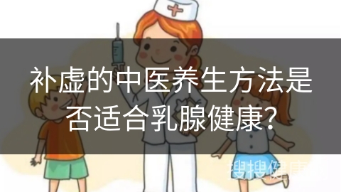 补虚的中医养生方法是否适合乳腺健康？